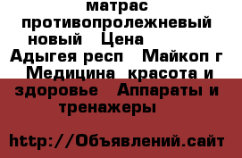 матрас противопролежневый новый › Цена ­ 2 500 - Адыгея респ., Майкоп г. Медицина, красота и здоровье » Аппараты и тренажеры   
